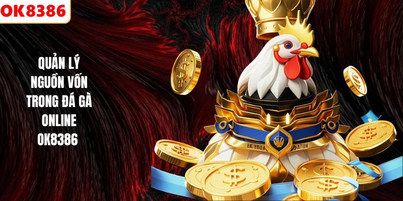 Cược Đá Gà Online Là Gì? Khám Phá Giải Trí Tại OK8386 3 Quản lý nguồn vốn trong đá gà Online OK8386